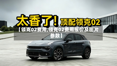 【领克02费用,领克02费用报价及图片参数】-第3张图片