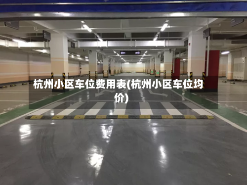杭州小区车位费用表(杭州小区车位均价)-第2张图片