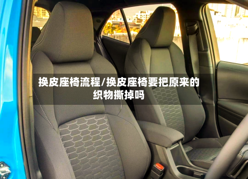 换皮座椅流程/换皮座椅要把原来的织物撕掉吗-第3张图片