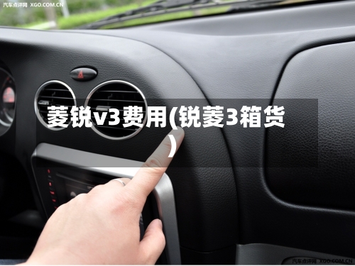 菱锐v3费用(锐菱3箱货)-第2张图片