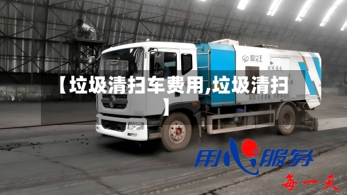 【垃圾清扫车费用,垃圾清扫】-第1张图片