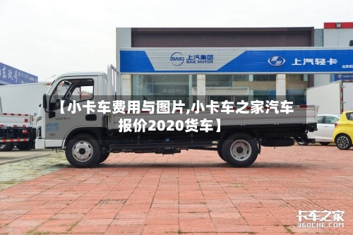 【小卡车费用与图片,小卡车之家汽车报价2020货车】-第2张图片