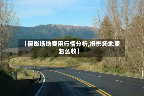 【摄影场地费用行情分析,摄影场地费怎么收】