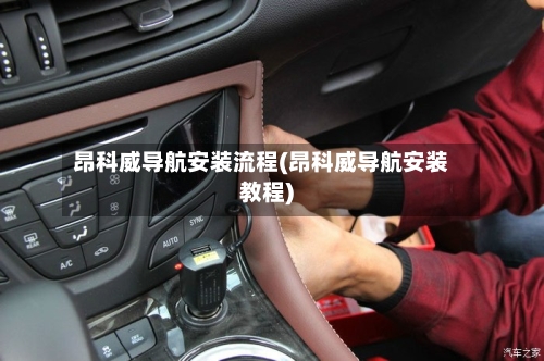 昂科威导航安装流程(昂科威导航安装教程)