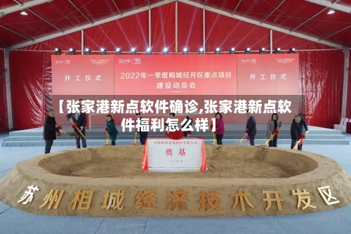 【张家港新点软件确诊,张家港新点软件福利怎么样】-第3张图片