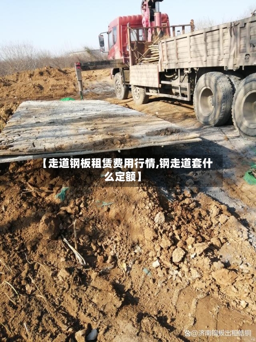 【走道钢板租赁费用行情,钢走道套什么定额】