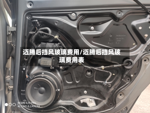 迈腾后挡风玻璃费用/迈腾后挡风玻璃费用表