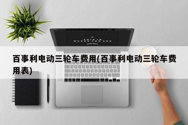 百事利电动三轮车费用(百事利电动三轮车费用表)