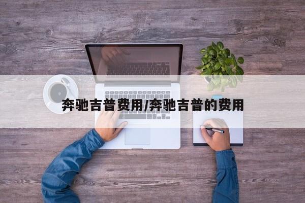 奔驰吉普费用/奔驰吉普的费用