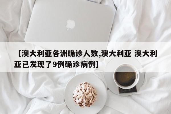 【澳大利亚各洲确诊人数,澳大利亚 澳大利亚已发现了9例确诊病例】