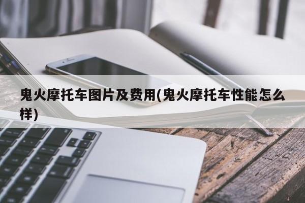 鬼火摩托车图片及费用(鬼火摩托车性能怎么样)