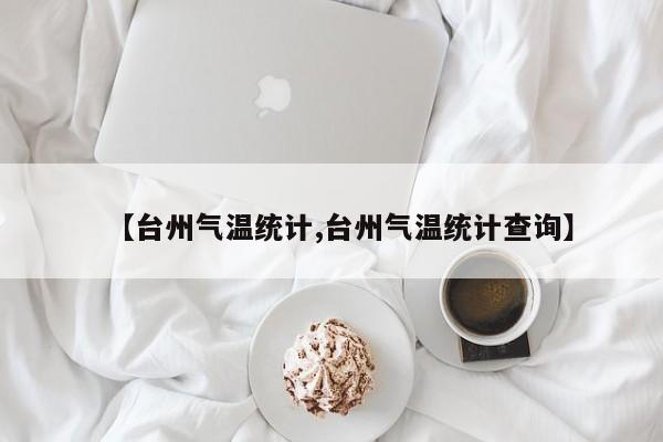 【台州气温统计,台州气温统计查询】