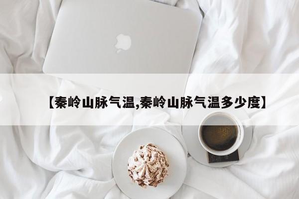 【秦岭山脉气温,秦岭山脉气温多少度】