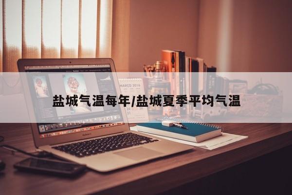 盐城气温每年/盐城夏季平均气温