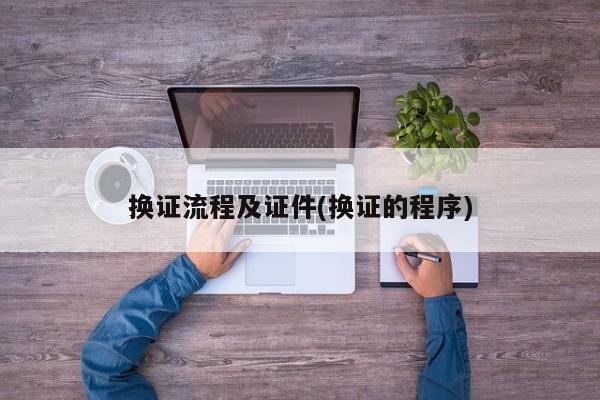换证流程及证件(换证的程序)