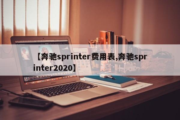 【奔驰sprinter费用表,奔驰sprinter2020】