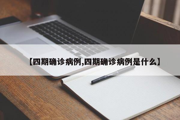 【四期确诊病例,四期确诊病例是什么】