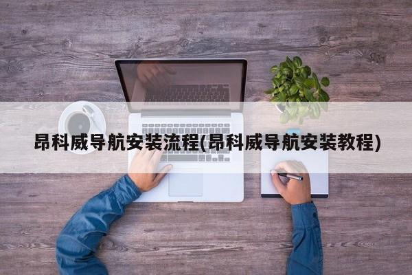 昂科威导航安装流程(昂科威导航安装教程)