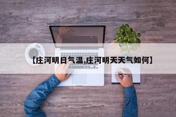 【庄河明日气温,庄河明天天气如何】
