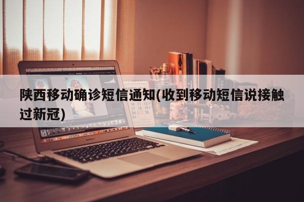 陕西移动确诊短信通知(收到移动短信说接触过新冠)