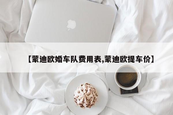 【蒙迪欧婚车队费用表,蒙迪欧提车价】