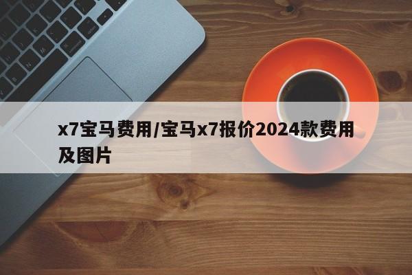 x7宝马费用/宝马x7报价2024款费用及图片
