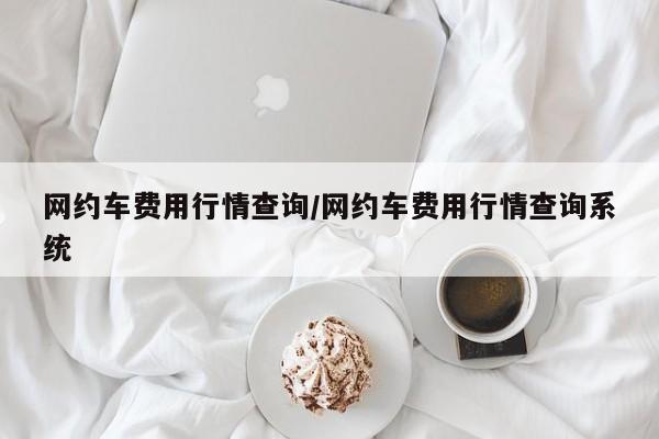 网约车费用行情查询/网约车费用行情查询系统