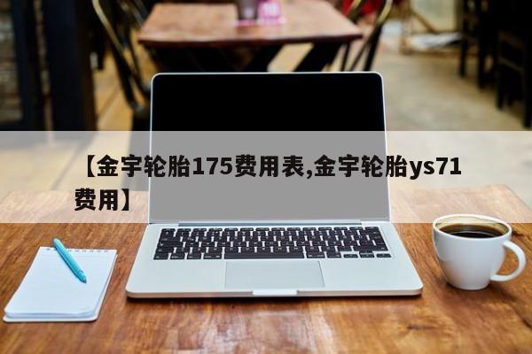 【金宇轮胎175费用表,金宇轮胎ys71费用】